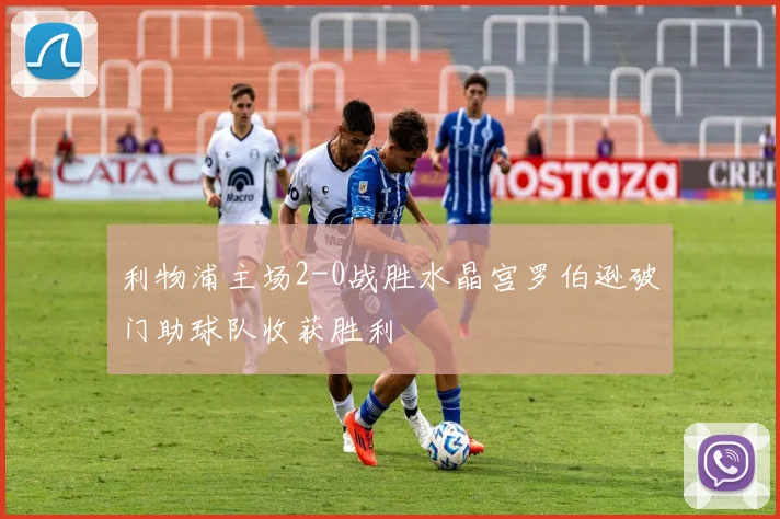 利物浦主场2-0战胜水晶宫罗伯逊破门助球队收获胜利