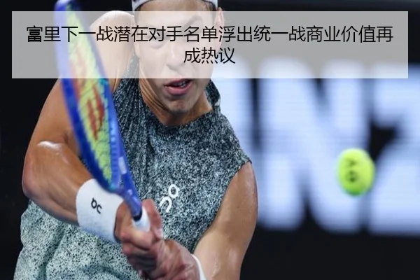 富里下一战潜在对手名单浮出统一战商业价值再成热议